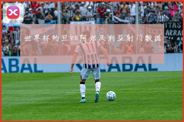 世界杯约旦vs阿尔及利亚射门数据