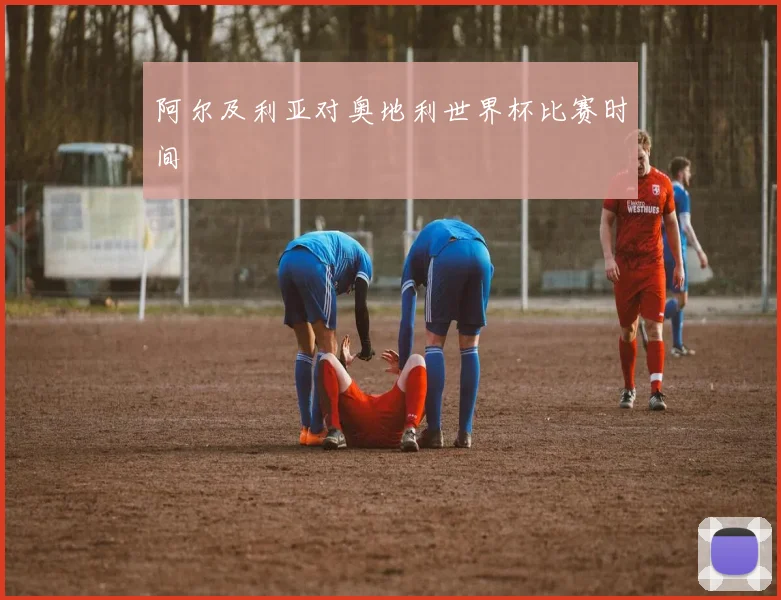 阿尔及利亚对奥地利世界杯比赛时间