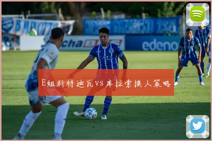 E组科特迪瓦vs库拉索换人策略