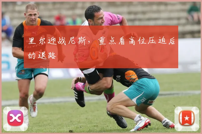 里尔迎战尼斯,重点看高位压迫后的退路