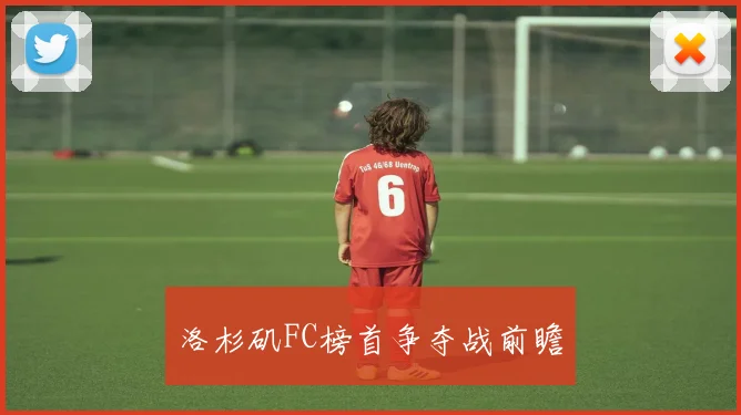 洛杉矶FC榜首争夺战前瞻