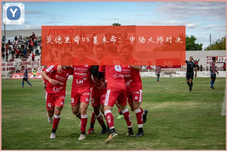 莫德里奇vs基米希：中场大师对决