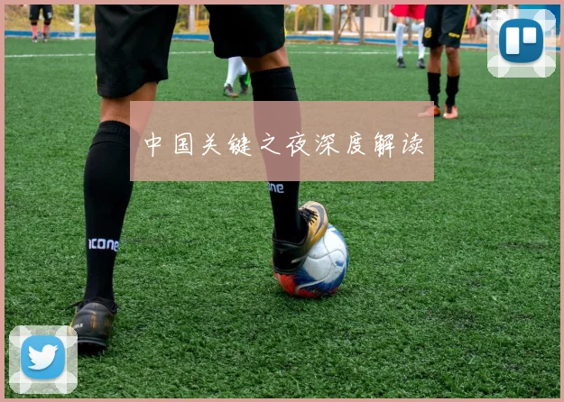 中国关键之夜深度解读