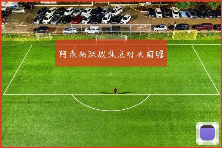 阿森纳欧战焦点对决前瞻