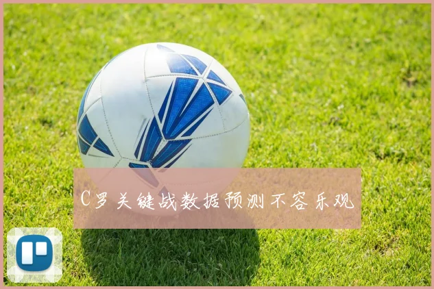 C罗关键战数据预测不容乐观