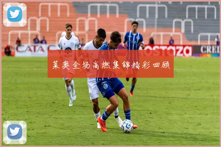 莱奥全场高燃集锦精彩回顾