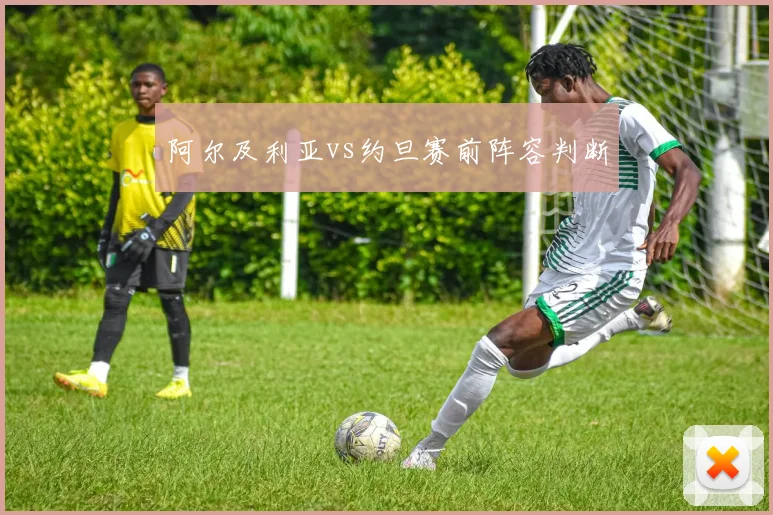 阿尔及利亚vs约旦赛前阵容判断