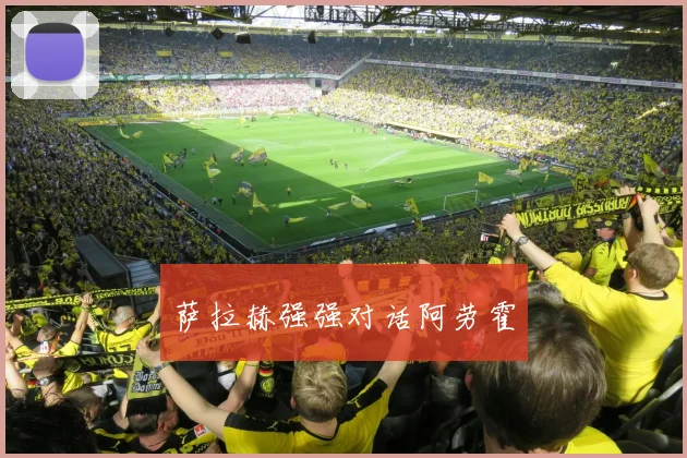 萨拉赫强强对话阿劳霍