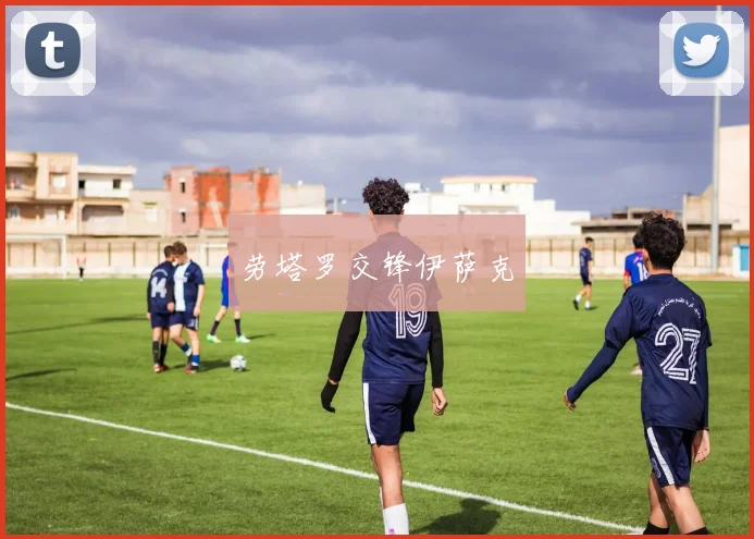 劳塔罗交锋伊萨克