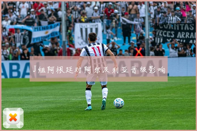 J组阿根廷对阿尔及利亚晋级影响