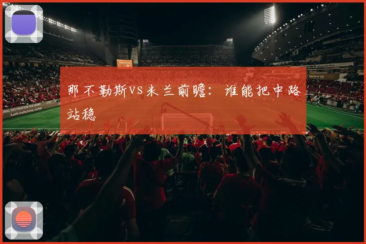 那不勒斯vs米兰前瞻：谁能把中路站稳
