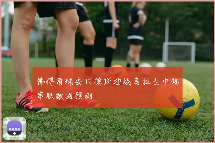 佛得角瑞安门德斯迎战乌拉圭中路串联数据预测