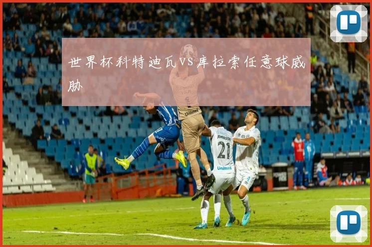 世界杯科特迪瓦vs库拉索任意球威胁