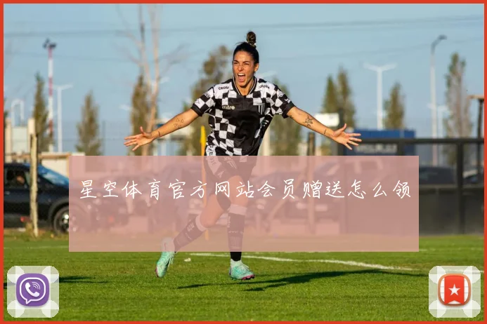 星空体育官方网站会员赠送怎么领