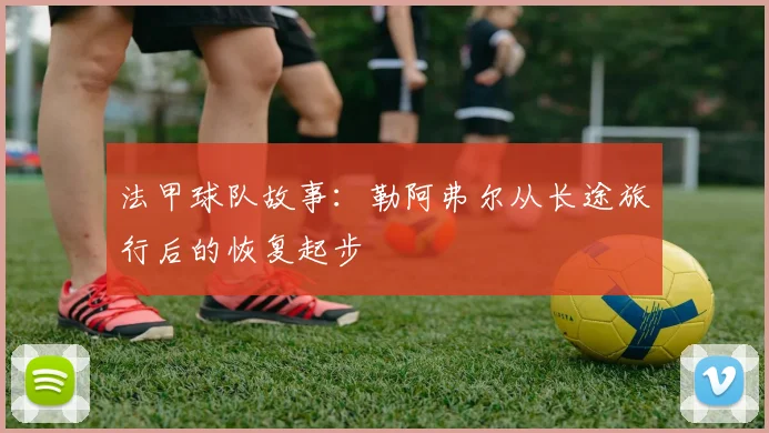 法甲球队故事：勒阿弗尔从长途旅行后的恢复起步